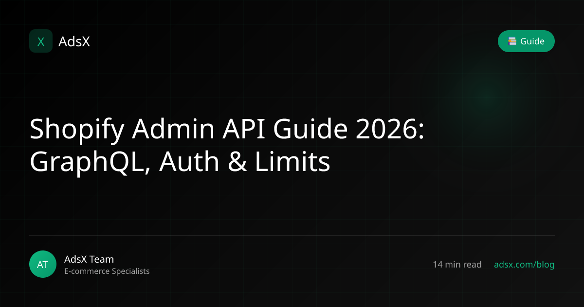 Shopify Admin API Guide 2026: GraphQL, Auth & Limits | AdsX